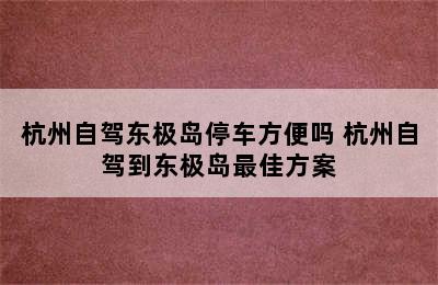 杭州自驾东极岛停车方便吗 杭州自驾到东极岛最佳方案